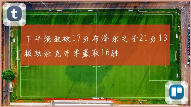 下半场狂砍17分布泽尔之子21分13板助杜克开季豪取16胜