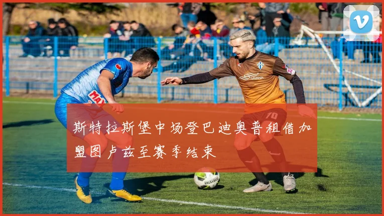 斯特拉斯堡中场登巴迪奥普租借加盟图卢兹至赛季结束