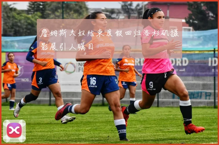 詹姆斯夫妇结束度假回归洛杉矶摄影展引人瞩目